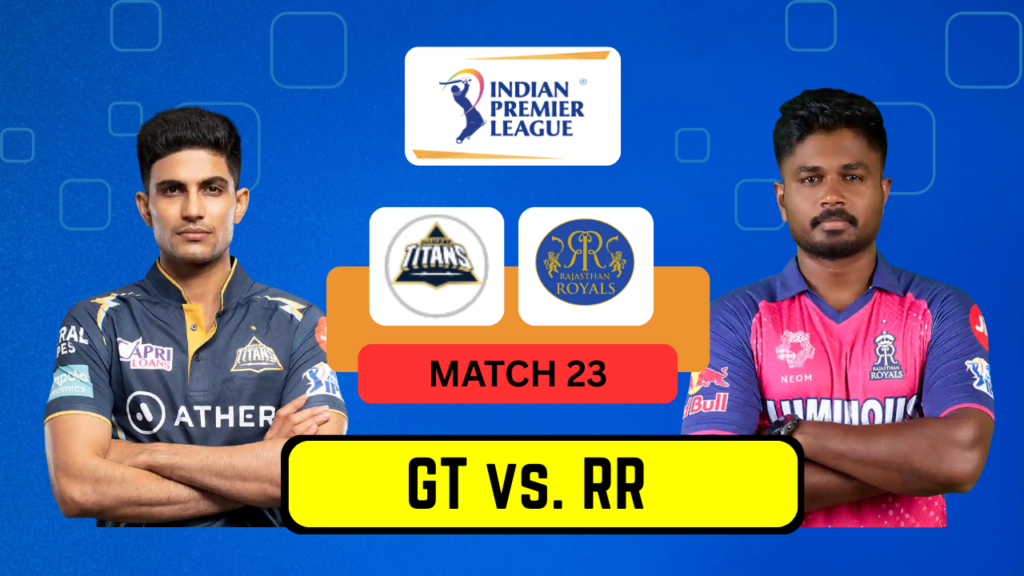 GT vs RR Match 23 – Date, Venue, Playing 11, Prediction & Dream11 Team | IPL 2025 GT vs. RR Match 23
