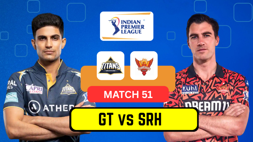 GT vs SRH IPL 2025 – Match 51 | Date, Venue, Playing 11, Prediction & Dream11 Team GT vs SRH IPL 2025